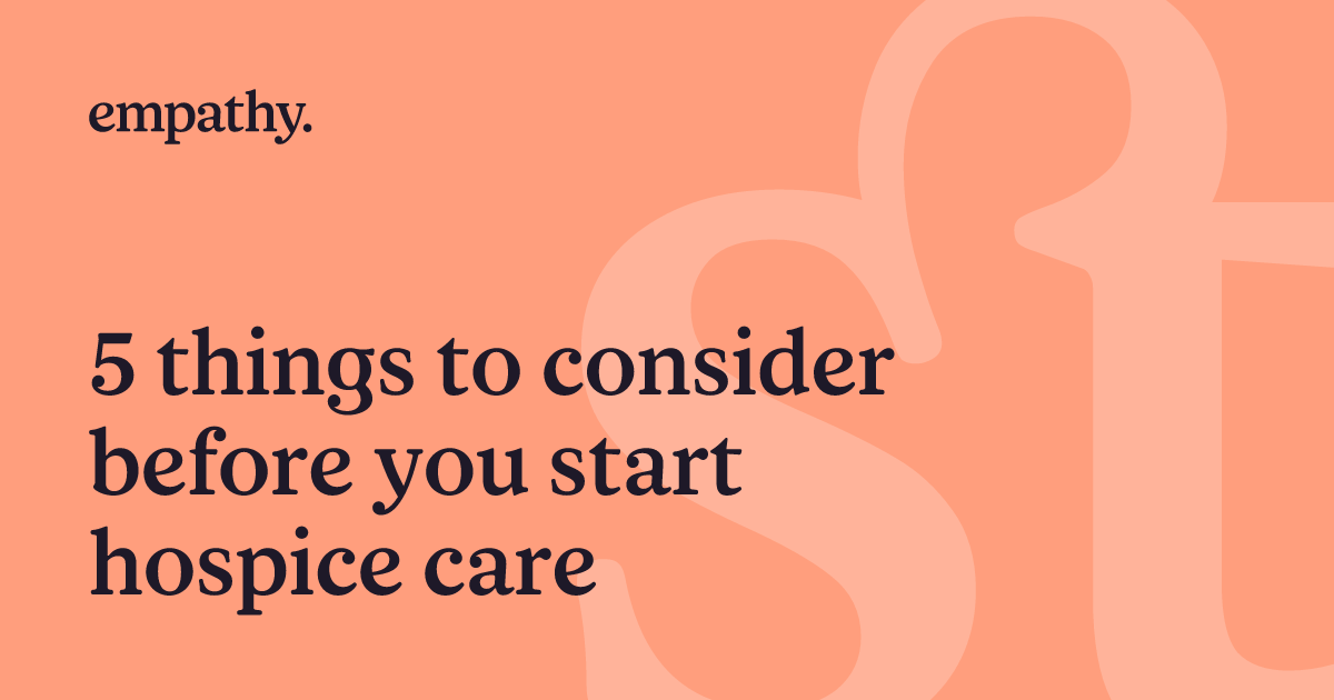 5 things to consider before you start hospice care | Empathy