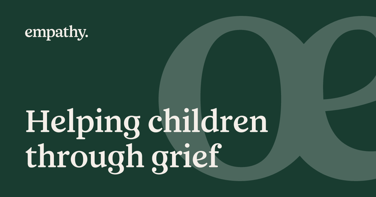 Helping children through grief | Empathy