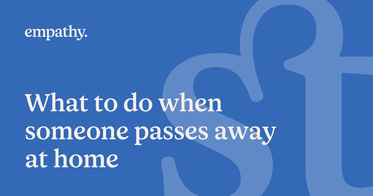 What to do when someone passes away at home Empathy