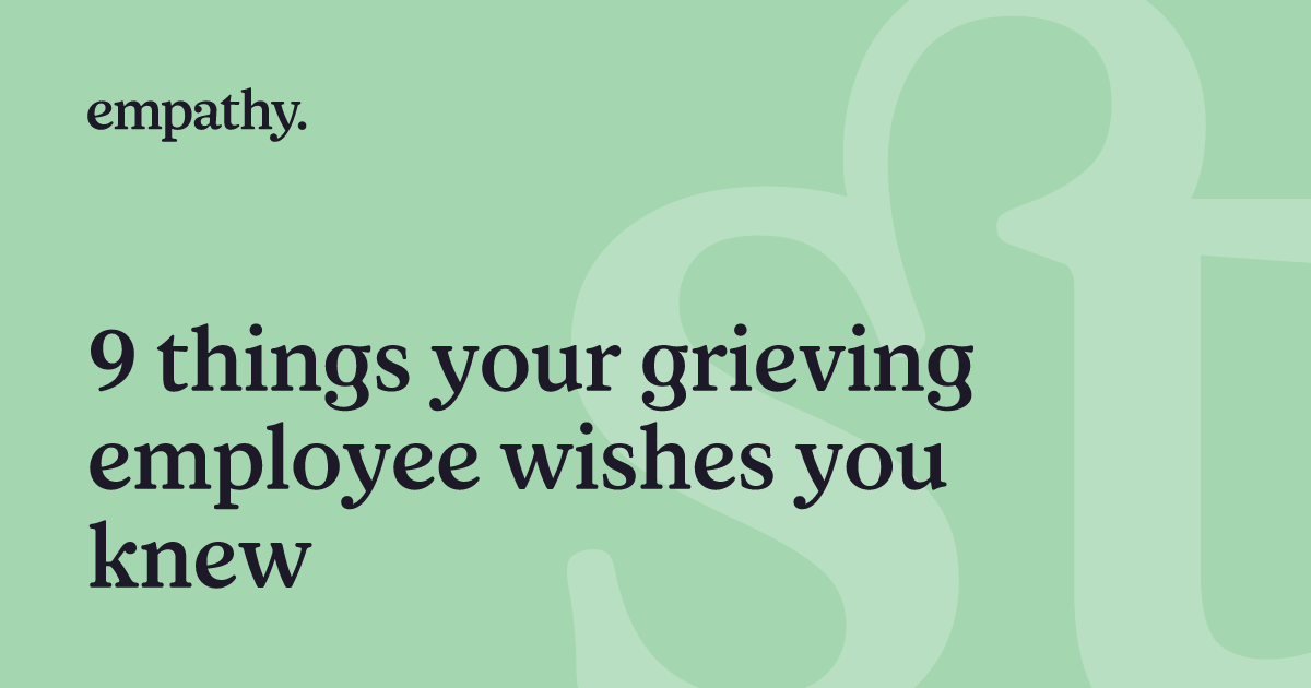 9 things your grieving employee wishes you knew Empathy