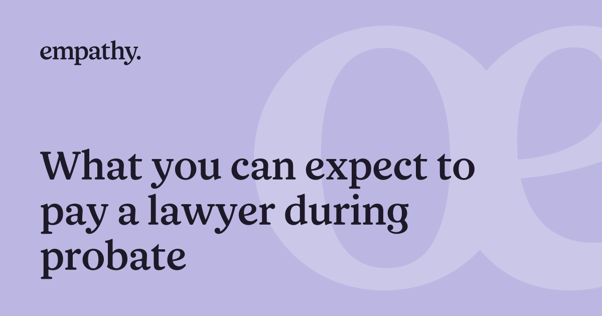What you can expect to pay a lawyer during probate | Empathy