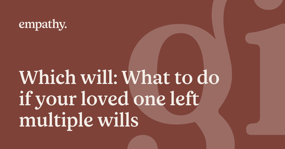 Which will: What to do if your loved one left multiple wills | Empathy